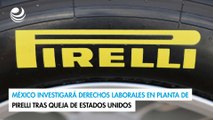 México investigará derechos laborales en planta de Pirelli tras queja de Estados Unidos