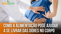Como a alimentação pode ajudar  a se livrar das dores no corpo | Nutridicas #49