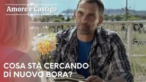 Cosa sta cercando di nuovo Bora? | Amore e Castigo - Episodio 23