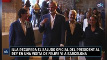 Illa recupera el saludo oficial del president al Rey en una visita de Felipe VI a Barcelona