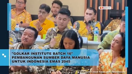 "Golkar Institute Batch 16" Pembangunan Sumber Daya Manusia untuk Indonesia Emas 2045