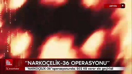 Artvin'de Narkoçelik-36 operasyonu: 502 kilogram esrar ele geçirildi