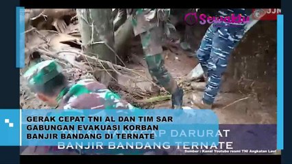TNI AL dan Tim SAR Gabungan Bergerak Cepat Mengevakuasi Korban Banjir Bandang di Ternate