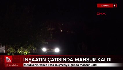 Antalya'da inşaatın çatısında 5 saat mahsur kaldı