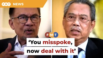 You misspoke, now deal with it, Anwar tells Muhyiddin