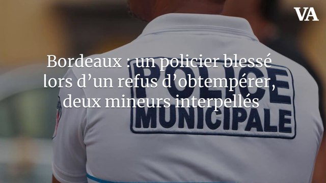Bordeaux : un policier blessé lors d’un refus d’obtempérer, deux mineurs interpellés