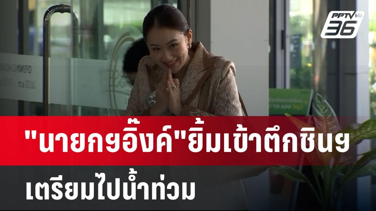 "นายกฯอิ๊งค์"ยิ้มเข้าตึกชินฯ เตรียมไปน้ำท่วม |...