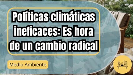 La urgente necesidad de transformar nuestro sistema ante el fracaso de las políticas climáticas