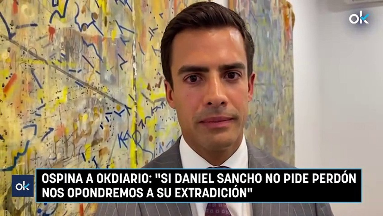 Ospina a Okdiario: "Si Daniel Sancho no pide perdón nos opondremos a su extradición"