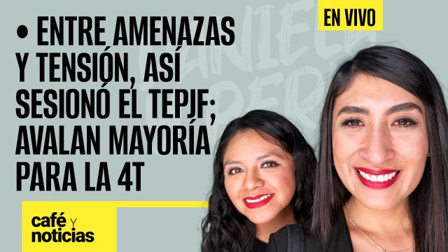 #EnVivo #CaféYNoticias ¬ Entre amenazas y tensión, así sesionó el TEPJF; avalan mayoría para la 4T