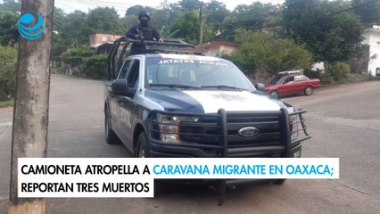 Camioneta atropella a caravana migrante en Oaxaca; reportan tres muertos