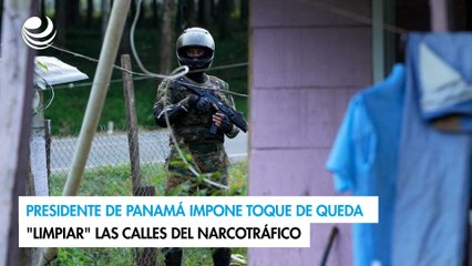 Presidente de Panamá impone toque de queda para "limpiar" las calles del narcotráfico