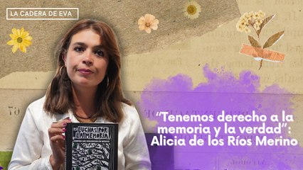 “Tenemos derecho a la memoria y la verdad”: Alicia de los Ríos Merino