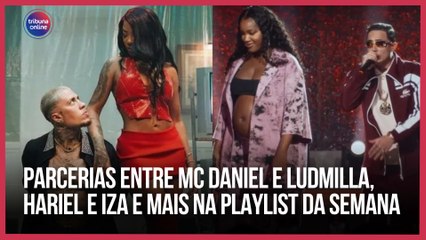 Parcerias entre MC Daniel e Ludmilla, Hariel e Iza e mais | Playlist da Semana