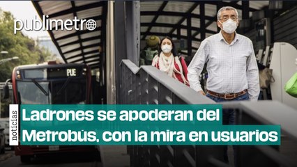 Ladrones se apoderan del Metrobús, con la mira en celulares y carteras