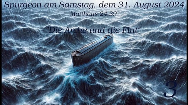 Spurgeon am Samstag, dem 31. August 2024 zu Matthäus 24,39 - Die Arche und die Flut - Teil 3