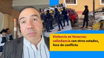 Violencia en Veracruz: colindancia con otros estados, foco de conflicto