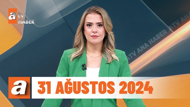 atv Ana Haber | 31 Ağustos 2024