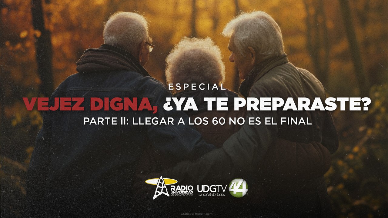 Vejez digna, ¿Ya te preparaste? | Parte II: Llegar a los 60 no es el final