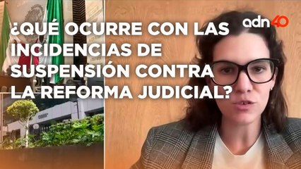 ¿Qué ocurre con las incidencias de suspensión contra la Reforma Judicial?