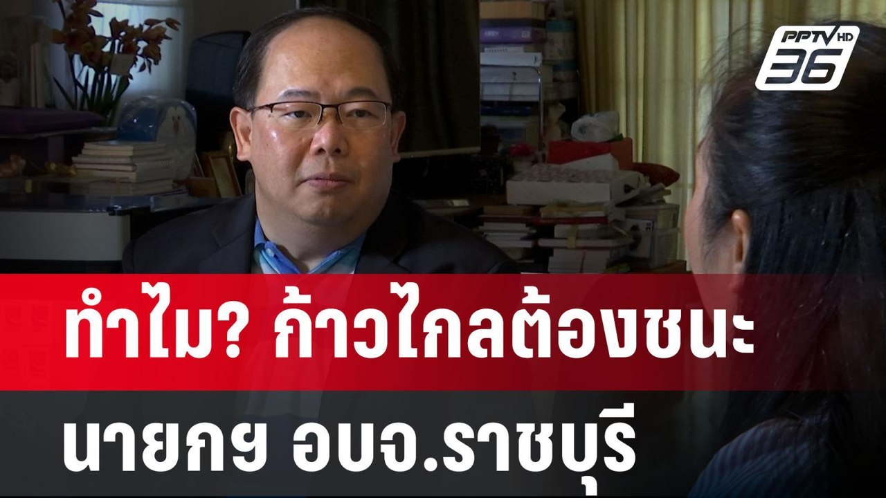 ทำไม? ก้าวไกลต้องชนะ ศึก นายกฯ อบจ.ราชบุรี | เข...