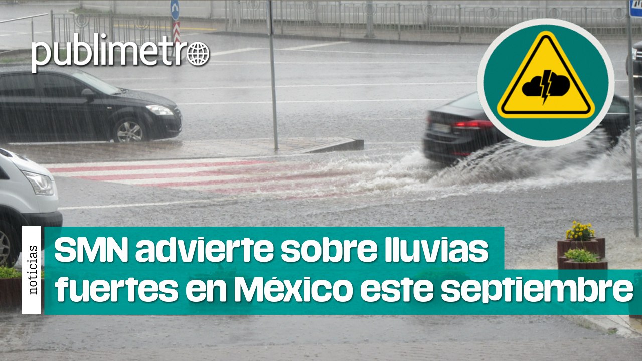 SMN advierte sobre lluvias fuertes en México: Regiones en riesgo este septiembre