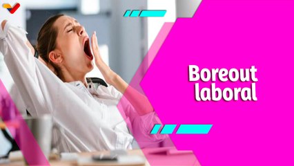 Buena Vibra | Boreout o Síndrome del Aburrimiento Laboral