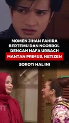 Momen Jihan Fahira Bertemu dan Ngobrol dengan Nafa Urbach Mantan Primus, Netizen Soroti Hal ini