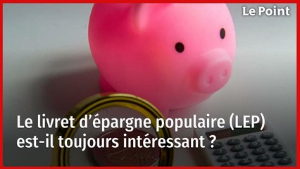 Le livret d’épargne populaire (LEP) est-il toujours intéressant ?