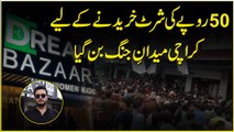 50 ropay ki shirt khareednay k liye Karachi Medan e Jang bann gya