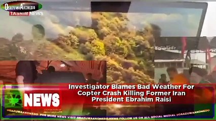 Investigator Blames Bad Weather For Copter Crash Killing Former Iran President Ebrahim Raisi ~ OsazuwaAkonedo