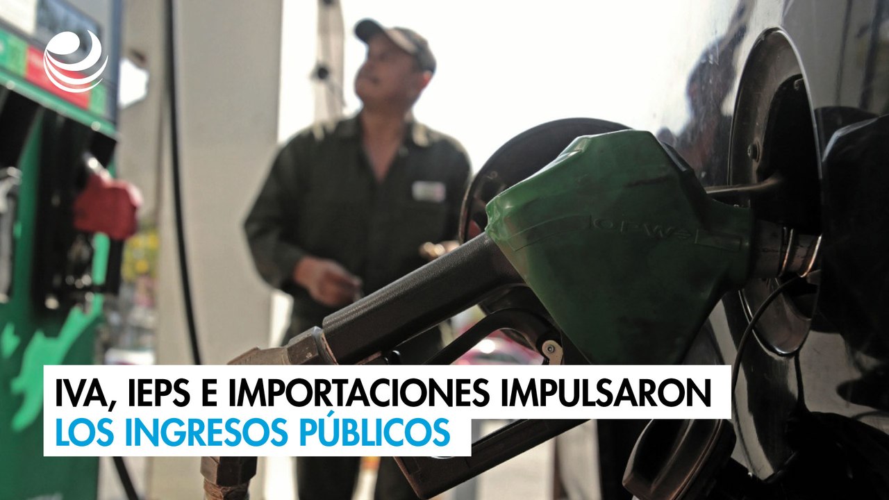 IVA, IEPS e importaciones impulsaron los ingresos públicos