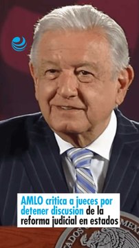 AMLO critica a jueces por detener discusión de la reforma judicial en estados