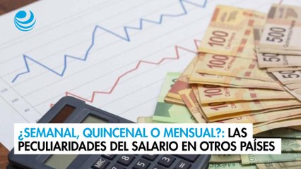 ¿Semanal, quincenal o mensual?: Las peculiaridades del salario en otros países (y en México)