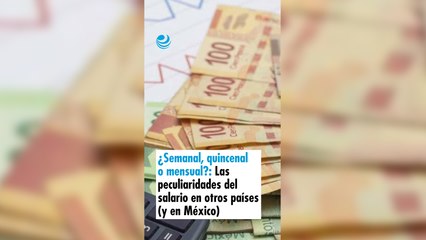 ¿Semanal, quincenal o mensual?: Las peculiaridades del salario en otros países (y en México)