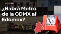 ¿Habrá Metro en el EdoMex?