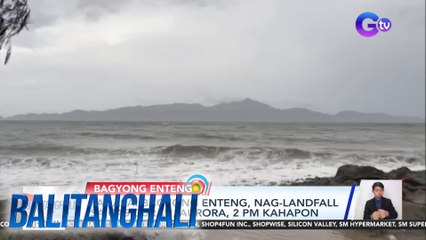 PAGASA - Bagyong #EntengPH, nag-landfall sa Casiguran, Aurora, 2PM kahapon | Balitanghali