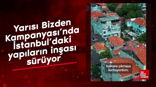 Yarısı Bizden Kampanyası'nda İstanbul'daki yapıların inşası sürüyor
