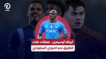 أبرزها أوسيمين.. صفقات ضلت الطريق نحو الدوري السعودي