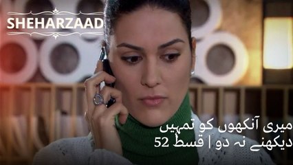 میری آنکھوں کو تمہیں دیکھنے نہ دو | Sheharzaad - قسط نمبر 52