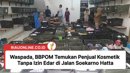 Waspada, BBPOM Temukan Penjual Kosmetik Tanpa Izin Edar di Jalan Soekarno Hatta