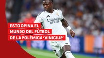 Lo que opina el MUNDO del FÚTBOL del problema de RACISMO de VINICIUS JR