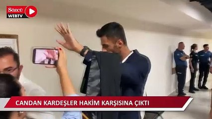 Candan kardeşler hakim karşısına çıktı