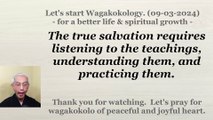 The true salvation requires listening to the teachings, understanding them, and practicing them. 9-3