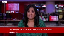 Netanyahu calls UK arms suspension to Israel ‘shameful’ _ BBC News