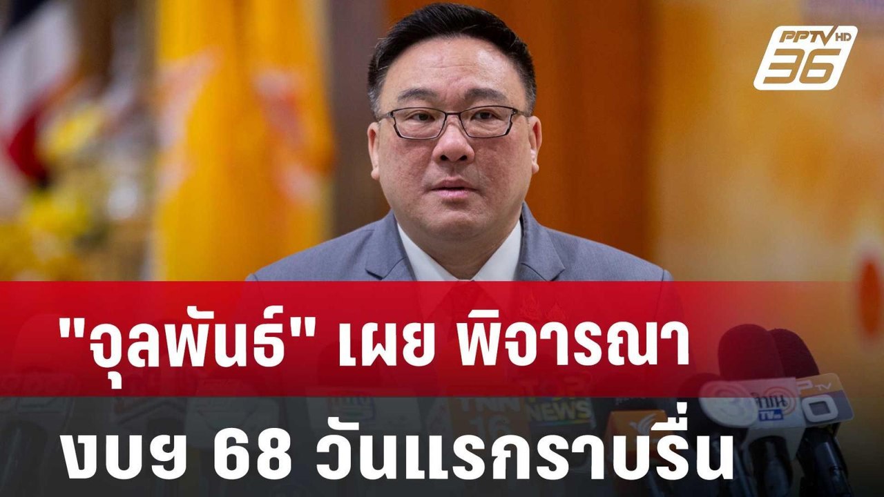 "จุลพันธ์" เผย พิจารณางบฯ 68 วันแรกราบรื่น | เท...