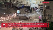 İsrail'in Batı Şeria'daki Cenin kentine yönelik kuşatma ve saldırıları devam ediyor