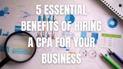 5 Essential Benefits Of Hiring A CPA For Your Business