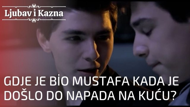 Gdje je bio Mustafa kada je došlo do napada na kuću? | Ljubav i Kazna - Epizoda 19