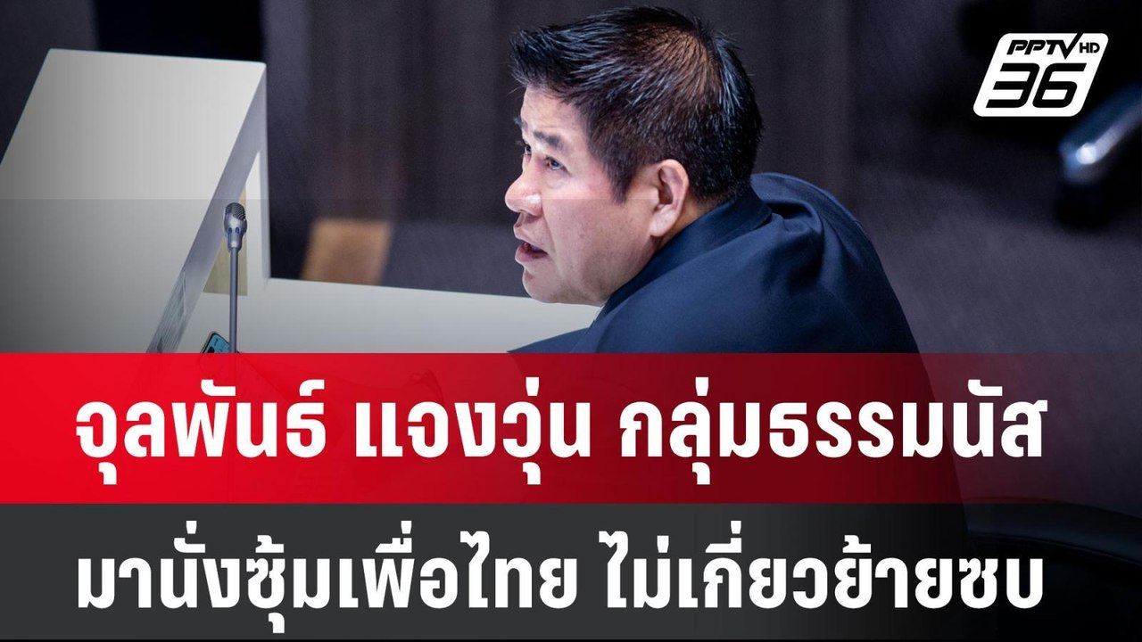 จุลพันธ์ แจงวุ่น กลุ่มธรรมนัส มานั่งซุ้มเพื่อไท...